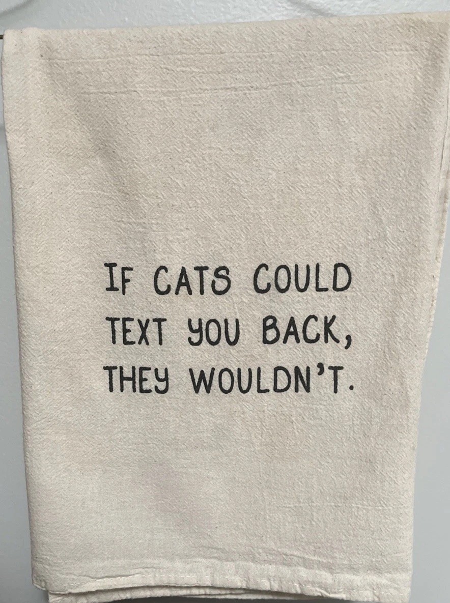 Funny Tea Towel – If Cats Could Text You Back They Wouldn’t